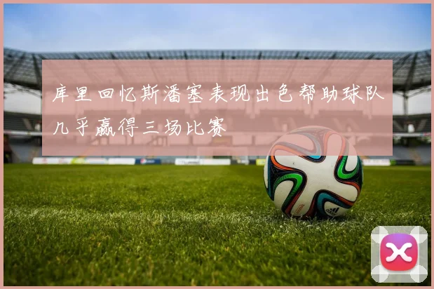 库里回忆斯潘塞表现出色帮助球队几乎赢得三场比赛