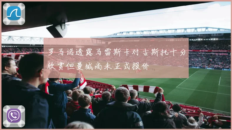 罗马诺透露马雷斯卡对古斯托十分欣赏但曼城尚未正式报价