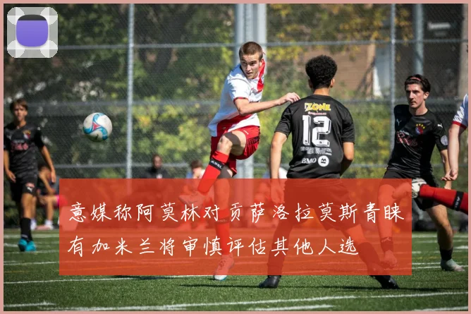 意媒称阿莫林对贡萨洛拉莫斯青睐有加米兰将审慎评估其他人选